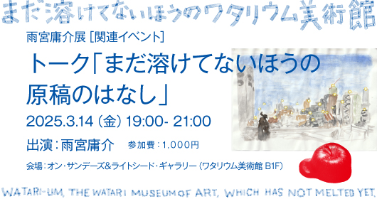 雨宮庸介展_関連イベント トーク「まだ溶けてないほうの原稿のはなし」