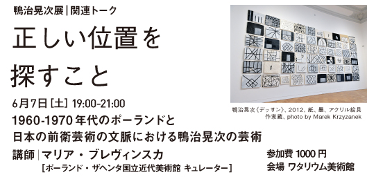 鴨治晃次展_関連イベント 2025.6.7（土）19:00-21:00　関連トーク「1960-1970年代のポーランドと日本の前衛芸術の文脈における鴨治晃次の芸術」
講師｜マリア・ブレヴィンスカ（ポーランド・ザヘンタ国立近代美術館 キュレーター）